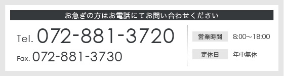 お急ぎの方はお電話にてお問い合わせください Tel. 072-881-3720 Fax. 072-881-3730